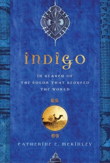 Indigo: In Search Of The Color That Seduced The World